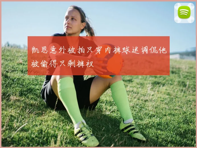 凯恩意外被拍只穿内裤球迷调侃他被偷得只剩裤衩